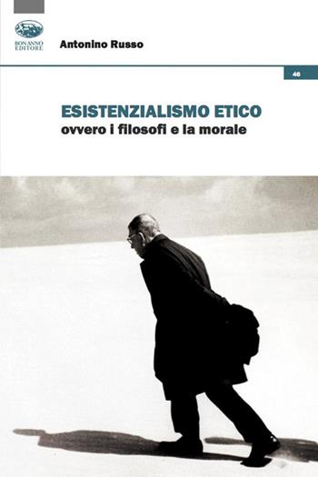 Esistenzialismo etico ovvero i filosofi e la morale - Antonino Russo - Libro Bonanno 2020, Cultura e formazione. Filosofia | Libraccio.it