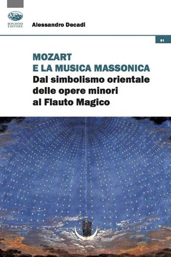 Mozart e la musica massonica. Dal simbolismo orientale delle opere minori al Flauto Magico - Alessandro Decadi - Libro Bonanno 2022, Cultura, società e ricerca | Libraccio.it