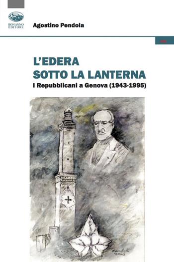 L'edera sotto la lanterna. I Repubblicani a Genova (1943-1995) - Agostino Pendola - Libro Bonanno 2022, Storia e politica | Libraccio.it