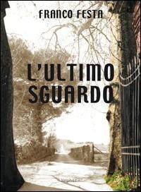 L' Ultimo sguardo - Franco Festa - Libro Mephite 2008 | Libraccio.it