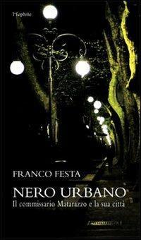 Nero urbano. Il commissario Matarazzo e la sua città - Franco Festa - Libro Mephite 2014 | Libraccio.it
