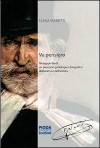 Va pensiero. Giuseppe Verdi. Un percorso grafologico-biografico dell'uomo e dell'artistia - Elena Manetti - Libro Pioda Imaging 2013 | Libraccio.it