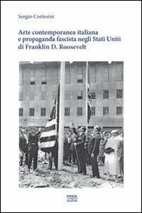Arte contemporanea italiana e propaganda fascista negli Stati Uniti di Franklin D. Roosvelt - Sergio Cortesini - Libro Pioda Imaging 2012 | Libraccio.it