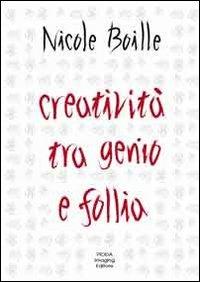 Creatività tra genio e follia. Segno e scrittura. Contributi dell'indagine grafologica per una psicologia dell'arte - Nicole Boille - Libro Pioda Imaging 2012 | Libraccio.it