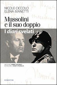 Mussolini e il suo doppio. I diari svelati - Nicole Ciccolo, Elena Manetti - Libro Pioda Imaging 2012 | Libraccio.it