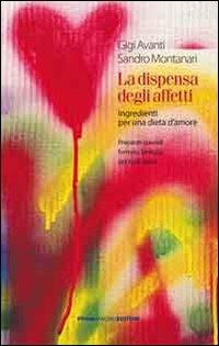 La dispensa degli affetti. Ingredienti per una dieta d'amore. Preparati speciali formato famiglia per tutti i gusti - Sandro Montanari, Gigi Avanti - Libro Pioda Imaging 2013 | Libraccio.it