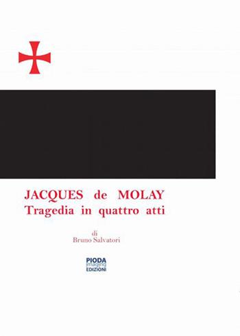 Jacques De Molay. Tragedia in quattro atti - Bruno Salvatori - Libro Pioda Imaging 2014 | Libraccio.it