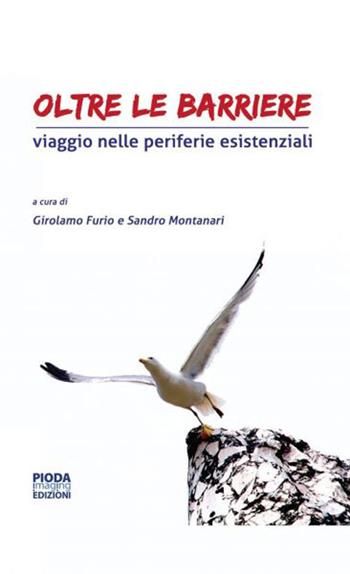 Oltre le barriere. Viaggio nelle periferie esistenziali - Girolamo Furio, Sandro Montanari - Libro Pioda Imaging 2014 | Libraccio.it