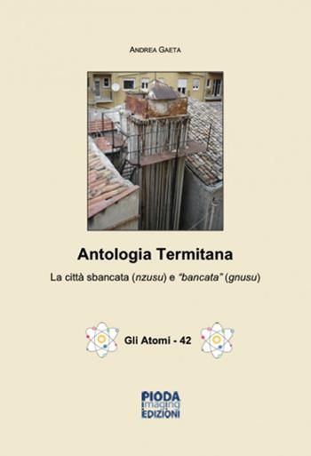 Antologia termitana. La città sbancata (nzusu) e «bancata» (gnusu) - Andrea Gaeta - Libro Pioda Imaging 2014 | Libraccio.it