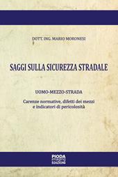 Saggi sulla sicurezza stradale. Uomo-mezzo-strada. Carenze normative, difetti dei mezzi e indicatori di pericolosità