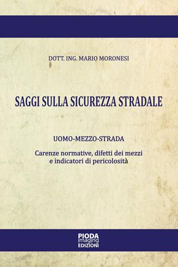 Saggi sulla sicurezza stradale. Uomo-mezzo-strada. Carenze normative, difetti dei mezzi e indicatori di pericolosità - Mario Moronesi - Libro Pioda Imaging 2015 | Libraccio.it