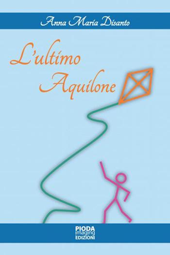 L' ultimo aquilone - Anna M. Disanto - Libro Pioda Imaging 2015 | Libraccio.it