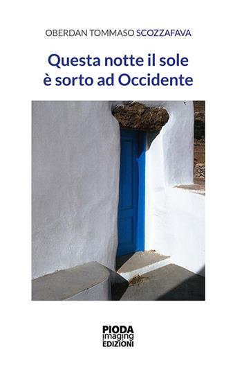 Questa notte il sole è sorto ad Occidente - Oberdan Tommaso Scozzafava - Libro Pioda Imaging 2016 | Libraccio.it