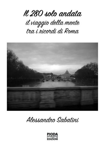 Il 280 solo andata. Il viaggio della mente tra i ricordi di Roma - Alessandro Sabatini - Libro Pioda Imaging 2016 | Libraccio.it