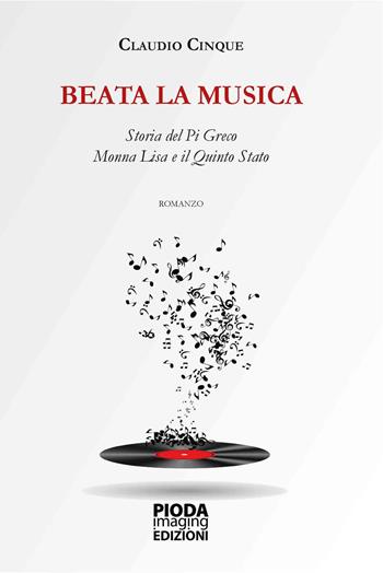 Beata la musica. Storia del Pi Greco, Monna Lisa e il Quinto Stato - Claudio Cinque - Libro Pioda Imaging 2020 | Libraccio.it