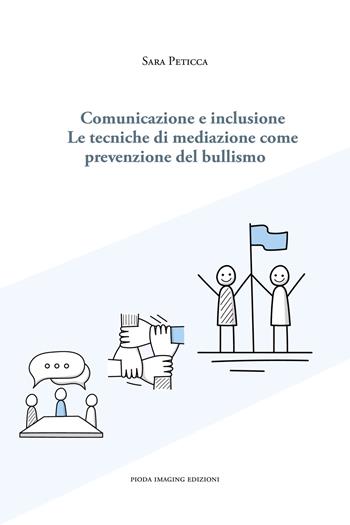 Comunicazione e inclusione. Le tecniche di mediazione come prevenzione del bullismo - Sara Peticca - Libro Pioda Imaging 2022 | Libraccio.it