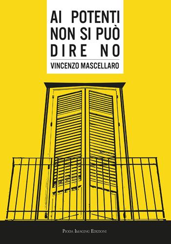 Ai potenti non si può dire no - Vincenzo Mascellaro - Libro Pioda Imaging 2023 | Libraccio.it