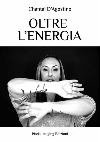 Oltre l'energia - Chantal D’Agostino - Libro Pioda Imaging 2024 | Libraccio.it