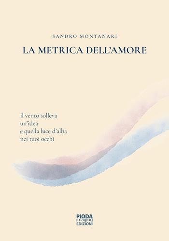 La metrica dell'amore. Nuova ediz. - Sandro Montanari - Libro Pioda Imaging 2025 | Libraccio.it