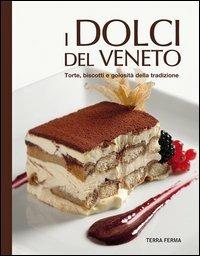 I dolci del Veneto. Torte, biscotti e golosità della tradizione  - Libro Terra Ferma Edizioni 2012, Tecete | Libraccio.it
