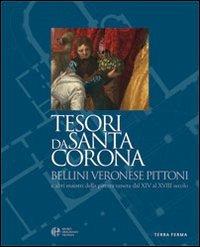 Tesori da Santa Corona. Bellini, Veronese, Pittoni e altri maestri della pittura veneta dal XIV al XVIII secolo. Ediz. italiana e inglese  - Libro Terra Ferma Edizioni 2009 | Libraccio.it