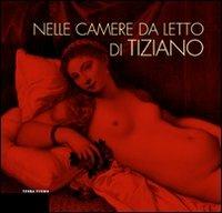 Nelle camere da letto di Tiziano. L'intimità della figura e gli alimenti della passione  - Libro Terra Ferma Edizioni 2010, I luoghi della modernità | Libraccio.it