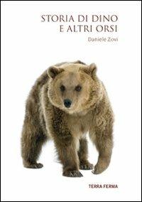 Storia di Dino e altri orsi - Daniele Zovi - Libro Terra Ferma Edizioni 2010 | Libraccio.it