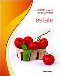 Una ricetta al giorno con i prodotti dell'estate  - Libro Terra Ferma Edizioni 2011, Il veneto in 4 stagioni | Libraccio.it