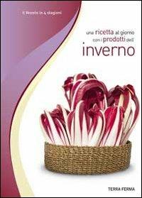 Una ricetta al giorno con i prodotti dell'inverno  - Libro Terra Ferma Edizioni 2011, Il veneto in 4 stagioni | Libraccio.it
