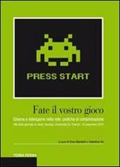 Fate il vostro gioco. Cinema e videogame nella rete: pratiche di contaminazione. Atti della giornata di studi (Venezia, Università Ca' Foscari, 19 novembre 2010)