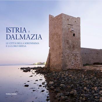 Istria e Dalmazia. Le città della Serenissima e la loro difesa. Ediz. bilingue - A. Bonifacio - Libro Terra Ferma Edizioni 2014 | Libraccio.it