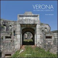 Verona. Un territorio fortificato. Ediz. illustrata - Fiorenzo Meneghelli - Libro Terra Ferma Edizioni 2012 | Libraccio.it