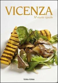 Vicenza. 50 ricette tipiche  - Libro Terra Ferma Edizioni 2012 | Libraccio.it