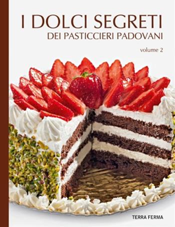 I dolci segreti dei pasticcieri padovani. Vol. 2  - Libro Terra Ferma Edizioni 2012 | Libraccio.it