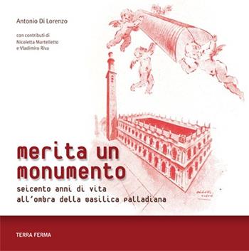 Merita un monumento. Seicento anni di vita all'ombra della Basilica palladiana - Antonio Di Lorenzo - Libro Terra Ferma Edizioni 2013 | Libraccio.it