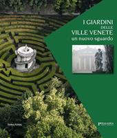 I giardini delle ville venete. Un nuovo sguardo. Ediz. illustrata