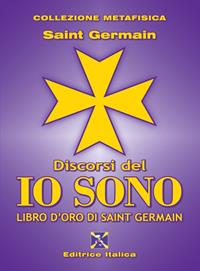 Discorsi del io sono - (conte di) Saint-Germain - Libro Editrice Italica (Milano) 2009, Collezione Metafisica | Libraccio.it