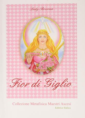 Fior di giglio - Lady Rowena - Libro Editrice Italica (Milano) 2013, Collezione Metafisica | Libraccio.it