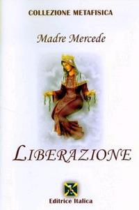 Liberazione - Madre Mercede - Libro Editrice Italica (Milano) 2014, Collezione Metafisica | Libraccio.it