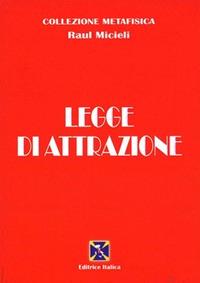 Legge di attrazione - Raúl Micieli - Libro Editrice Italica (Milano) 2014, Collezione Metafisica | Libraccio.it