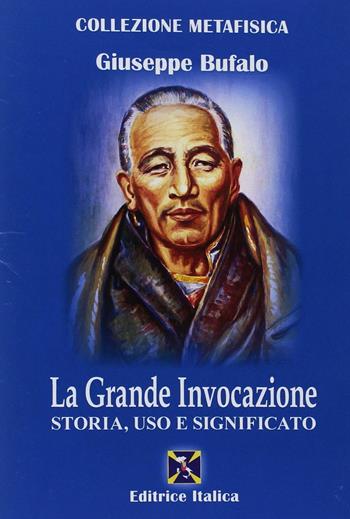 La grande invocazione. Storia, uso e significato - Giuseppe Bufalo - Libro Editrice Italica (Milano) 2015, Collezione Metafisica | Libraccio.it