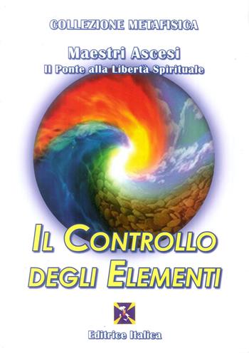 Il controllo degli elementi - Maestri ascesi - Libro Editrice Italica (Milano) 2016, Collezione Metafisica | Libraccio.it