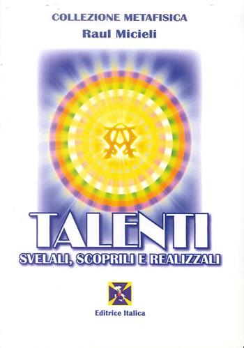 Talenti - Raúl Micieli - Libro Editrice Italica (Milano) 2016, Collezione Metafisica | Libraccio.it