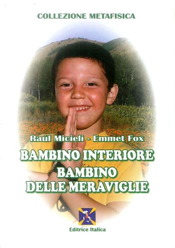 Bambino interiore, bambino delle meraviglie - Raúl Micieli - Libro Editrice Italica (Milano) 2016, Collezione Metafisica | Libraccio.it