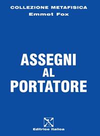 Assegni al portatore - Emmet Fox - Libro Editrice Italica (Milano) 2010, Collezione Metafisica | Libraccio.it