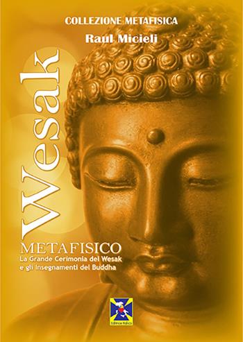 Wesak metafisico. La Grande Cerimonia del Wesak e gli insegnamenti del Buddha - Raúl Micieli - Libro Editrice Italica (Milano) 2021, Collezione Metafisica | Libraccio.it