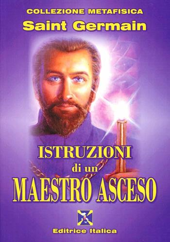 Istruzioni di un maestro asceso - (conte di) Saint-Germain - Libro Editrice Italica (Milano) 2010, Collezione Metafisica | Libraccio.it
