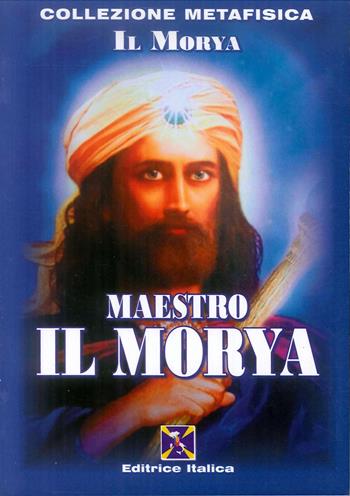 Maestro il Morya  - Libro Editrice Italica (Milano) 2011, Collezione Metafisica | Libraccio.it