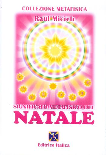 Significato metafisico del Natale - Raúl Micieli - Libro Editrice Italica (Milano) 2018, Collezione Metafisica | Libraccio.it