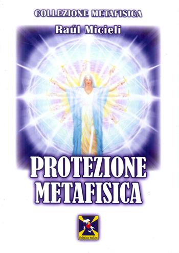Protezione metafisica - Raúl Micieli - Libro Editrice Italica (Milano) 2017, Collezione Metafisica | Libraccio.it